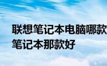 联想笔记本电脑哪款性价比高 联想高性价比笔记本那款好 