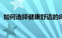 如何选择健康舒适的床垫 陪你平安到天亮？