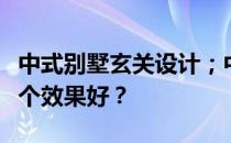 中式别墅玄关设计；中式别墅玄关设计装修哪个效果好？