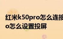 红米k50pro怎么连接显示器投屏 红米K50Pro怎么设置投屏 