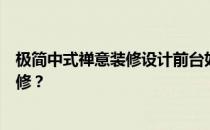 极简中式禅意装修设计前台如何设计出比较好的中式前台装修？