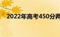 2022年高考450分两所公办大学哪个好？