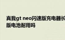 真我gt neo闪速版充电器长啥样 真我GTneo3 150W闪充版电池耐用吗 