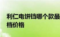 利仁电饼铛哪个款最好 求大神解答利仁电饼档价格 