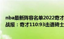 nba最新阵容名单2022奇才 2021-2022NBA常规赛12.31战报：奇才110:93击退骑士 