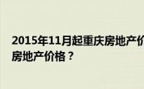 2015年11月起重庆房地产价格走势 谁能告诉我重庆最新的房地产价格？