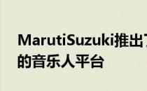 MarutiSuzuki推出了一个名为NexaMusic的音乐人平台