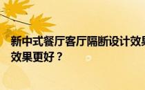 新中式餐厅客厅隔断设计效果图中式餐厅客厅隔断如何装修效果更好？