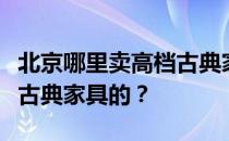 北京哪里卖高档古典家具？北京哪里有卖欧式古典家具的？