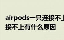 airpods一只连接不上是什么原因 airpods连接不上有什么原因 