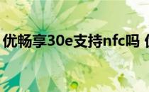 优畅享30e支持nfc吗 优畅享30e支持NFC吗 