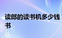 读郎的读书机多少钱？读郎的读书机最新价格书