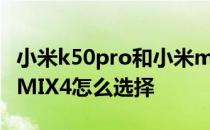 小米k50pro和小米mix4 红米K50Pro和小米MIX4怎么选择 