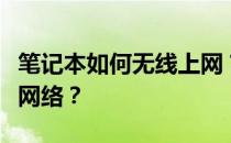 笔记本如何无线上网？如何为笔记本设置无线网络？