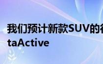 我们预计新款SUV的行驶高度将高于现款FiestaActive