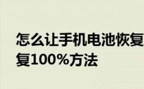 怎么让手机电池恢复如初 怎么让手机电池恢复100%方法 