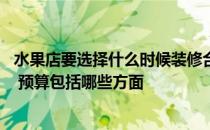 水果店要选择什么时候装修合适 水果店装修颜色哪种比较好 预算包括哪些方面 