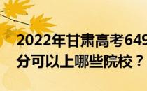 2022年甘肃高考649分可以报哪些大学 649分可以上哪些院校？