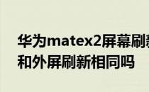 华为matex2屏幕刷新率 华为matexs2内屏和外屏刷新相同吗 