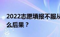 2022志愿填报不服从调剂会怎么样？会有什么后果？