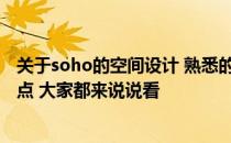 关于soho的空间设计 熟悉的说说soho办公室设计有什么特点 大家都来说说看 