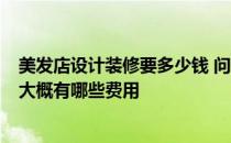 美发店设计装修要多少钱 问问美发店怎样装修 怎么设计好 大概有哪些费用 