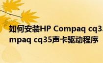 如何安装HP Compaq cq35声卡驱动程序如何安装HP Compaq cq35声卡驱动程序