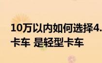 10万以内如何选择4.2米轻卡？HOWO 重型卡车 是轻型卡车