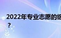 2022年专业志愿的级差和年级差有什么区别？