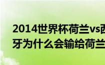 2014世界杯荷兰vs西班牙 2014世界杯西班牙为什么会输给荷兰 