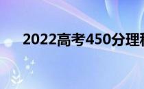 2022高考450分理科哪些大学学校好？