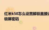 红米k50怎么设置解锁直接进入桌面 红米k50pro怎么设置锁屏密码 