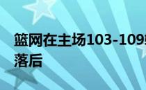 篮网在主场103-109输给凯尔特人大比分0-3落后