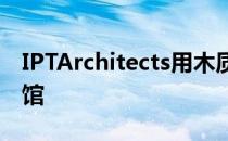 IPTArchitects用木质框架创造了一个肋状展馆