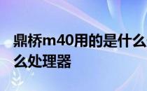 鼎桥m40用的是什么处理器 鼎桥M40采用什么处理器 