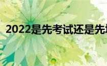 2022是先考试还是先填志愿？怎么填志愿？