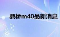 鼎桥m40最新消息 鼎桥M40参数配置 