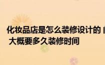 化妆品店是怎么装修设计的 问一下化妆品店面装修如何设计 大概要多久装修时间 