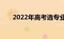 2022年高考选专业要考虑哪些因素？