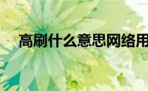 高刷什么意思网络用语 高刷是什么意思 