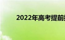 2022年高考提前批什么时候开始？