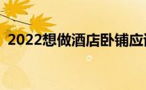 2022想做酒店卧铺应该报考什么专业前景？