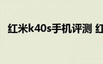 红米k40s手机评测 红米k40s手机好评怎么样 