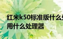 红米k50标准版什么处理器 红米K50SPro采用什么处理器 