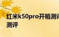 红米k50pro开箱测评特色 红米k50Pro开箱测评 