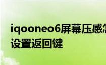 iqooneo6屏幕压感怎么用 iQOONeo6怎么设置返回键 