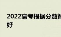 2022高考根据分数智能选择哪个大学app更好