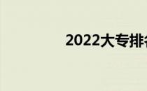 2022大专排名和分数线？