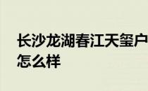 长沙龙湖春江天玺户型图 长沙天玺装饰公司怎么样 