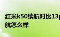 红米k50续航对比13promax 红米K50Pro续航怎么样 